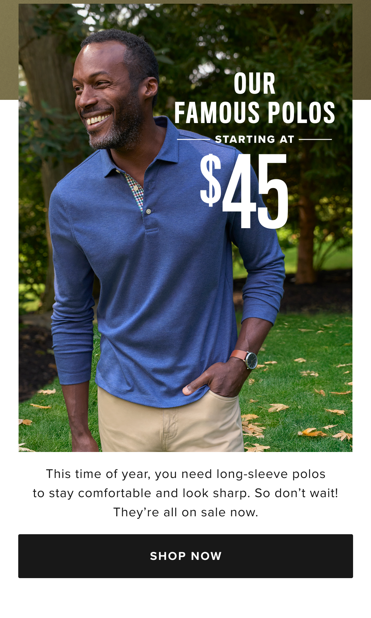 Our famous polos starting at $45 Our famous polos starting at $45
