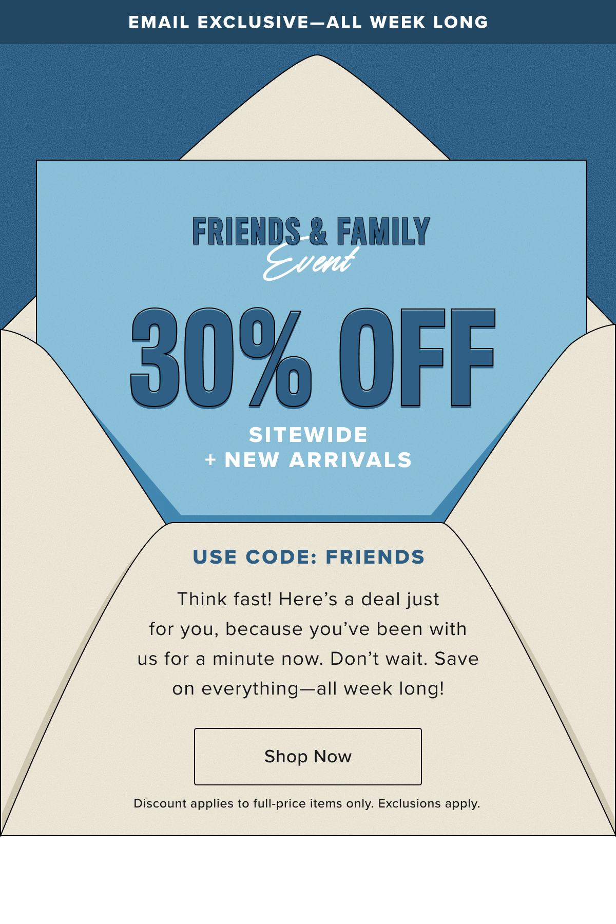 Email Subscriber Exclusive: 30% Off Sitewide All Week Long. Includes Our New Arrivals Which Just Hit The Site!