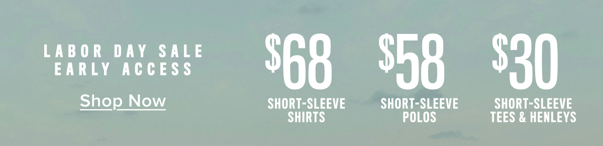Labor Day Sale Early Access: $68 short sleeve shirts, $58 short-sleeve polos and $30 Short-Sleeve tees. Labor Day Sale Early Access: $68 short sleeve shirts, $58 short-sleeve polos and $30 Short-Sleeve tees.