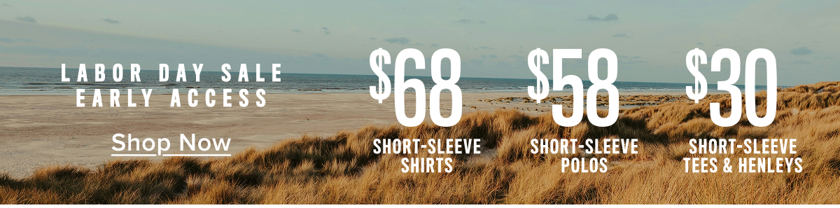 Labor Day Sale Early Access: $68 short sleeve shirts, $58 short-sleeve polos and $30 Short-Sleeve tees. 