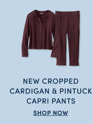 New Cropped Cardigan & Pintuck Capri Pants