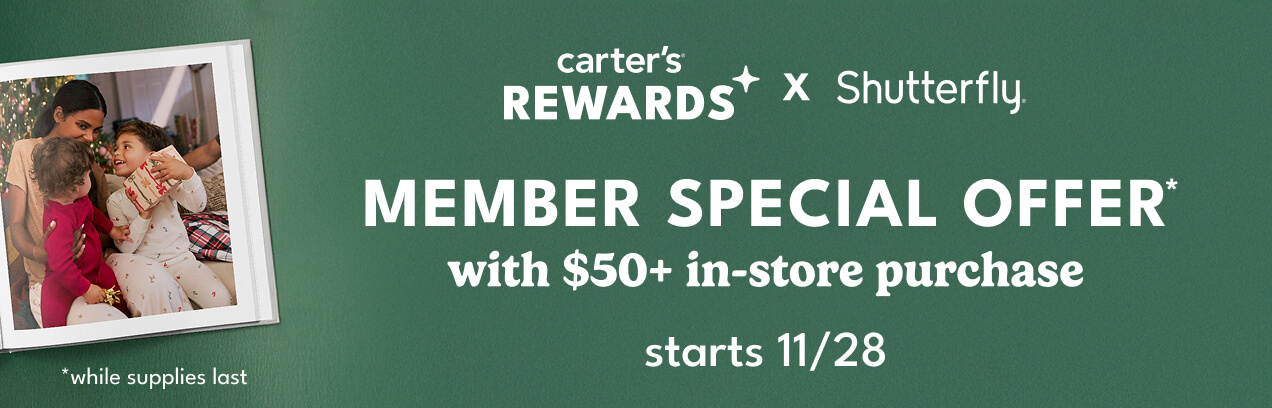 *while supplies last carter's | REWARDS X Shutterfly. | MEMBER SPECIAL OFFER* with $50+ in-store purchase | starts 11/28