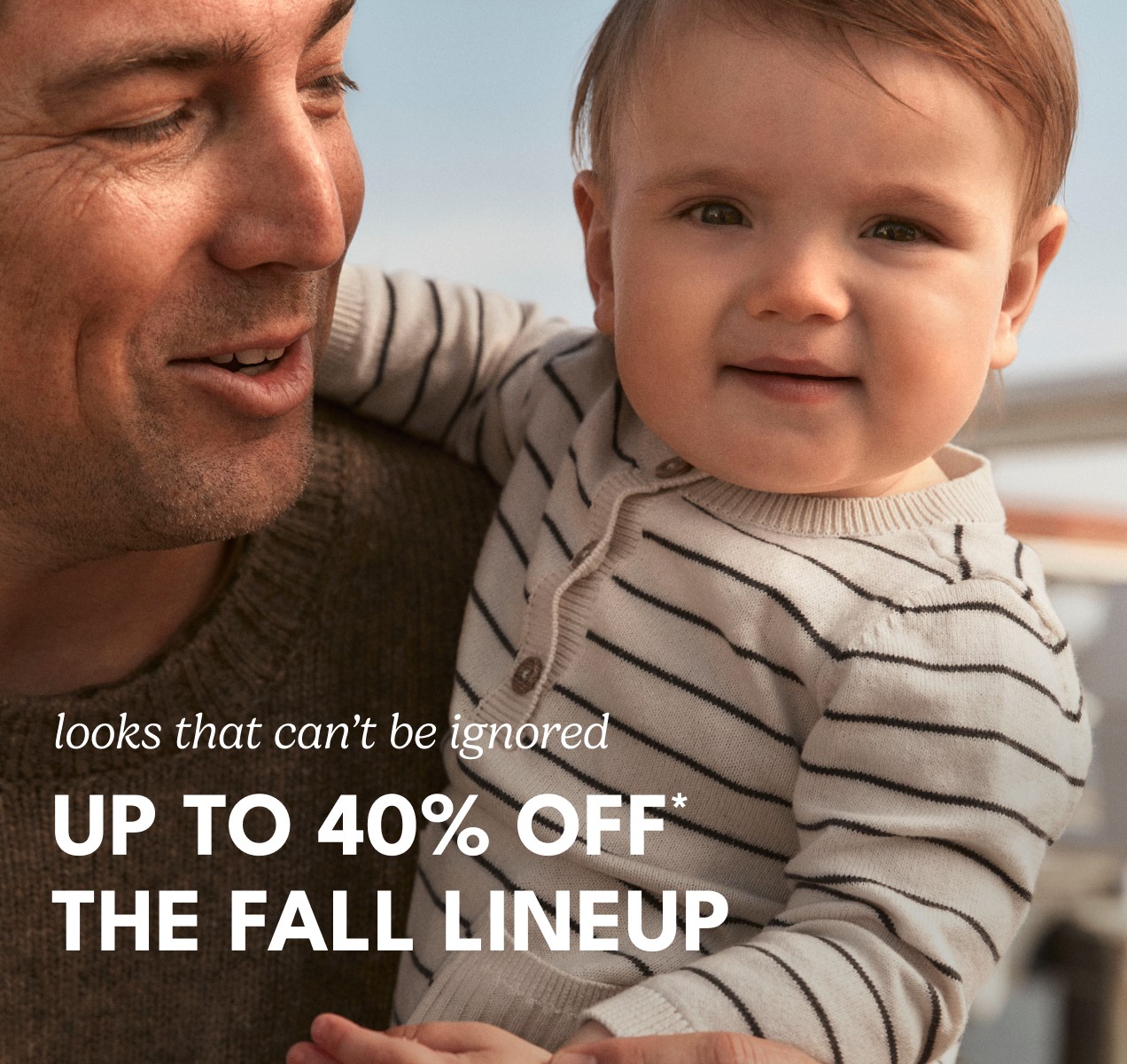 Looks that can't be ignored. Up to 40% off* the fall line up