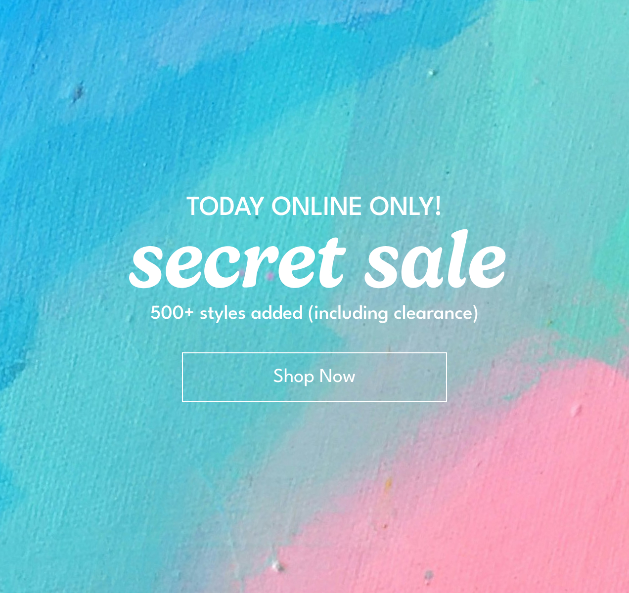 Today Online Only! | secret sale | 500+ styles added (including clearance) | Shop Now