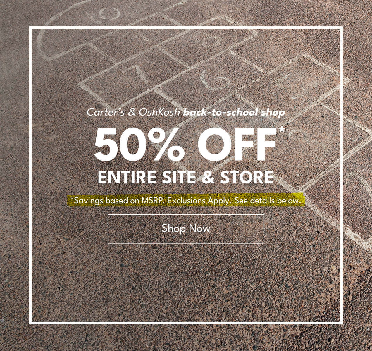 Carter’s & OshKosh back-to-school shop | 50% Off* Entire Site & Store | *Savings based on MSRP. Exclusions Apply. See details below. | Shop Now