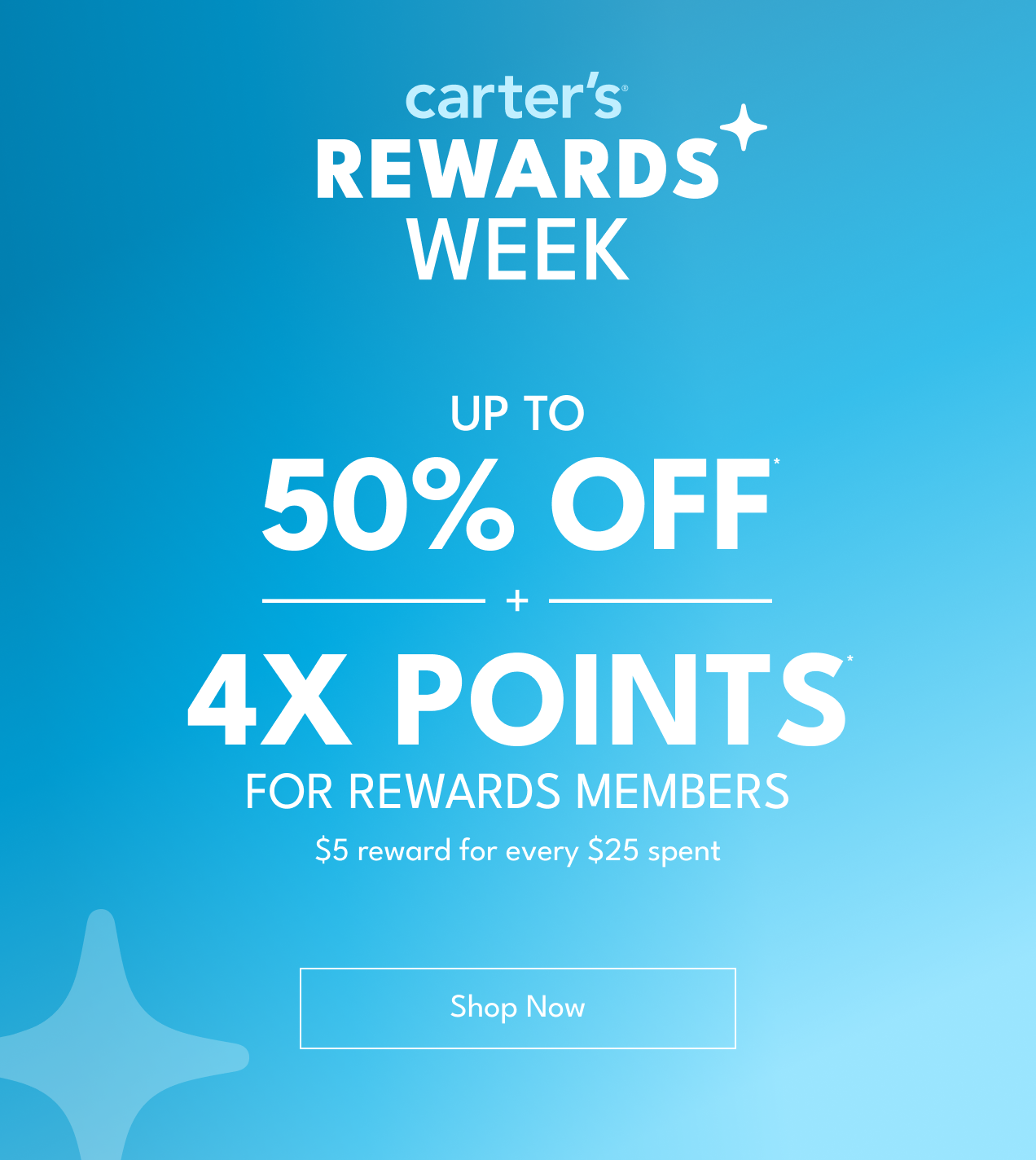 carter's REWARDS WEEK | UP TO 50% OFF* | 4X POINTS | FOR REWARDS MEMBERS | $5 reward for every $25 spent | Shop Now