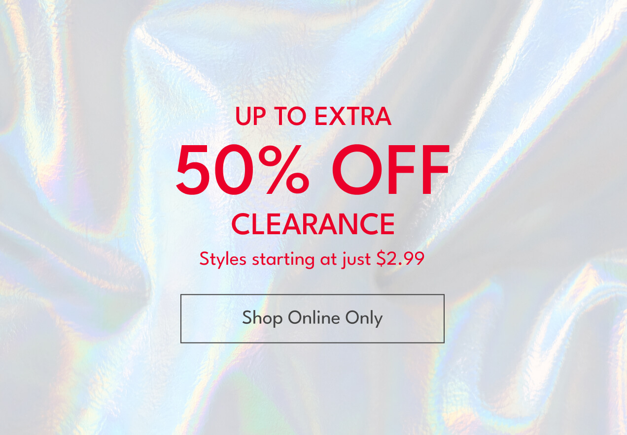 UP TO EXTRA 50% OFF CLEARANCE | Styles starting at just $2.99 | Shop Online Only