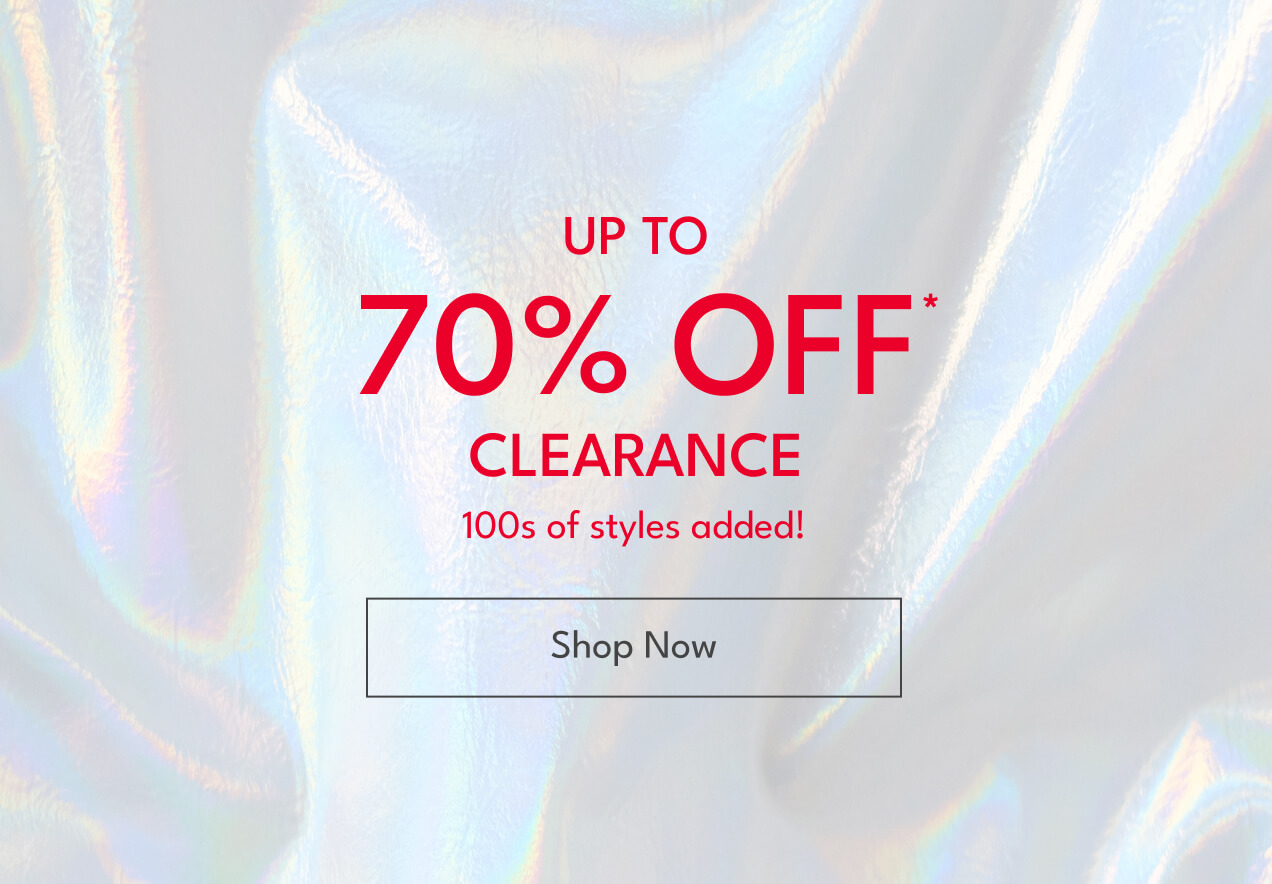 UP TO 70% OFF* CLEARANCE | 100s of styles added! | Shop Now