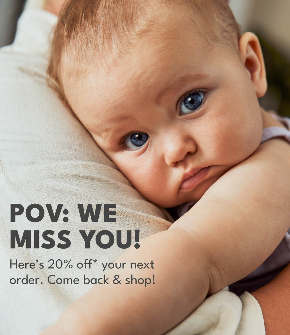 POV: We miss you! Here's 20% off* your next order. Come back & shop!