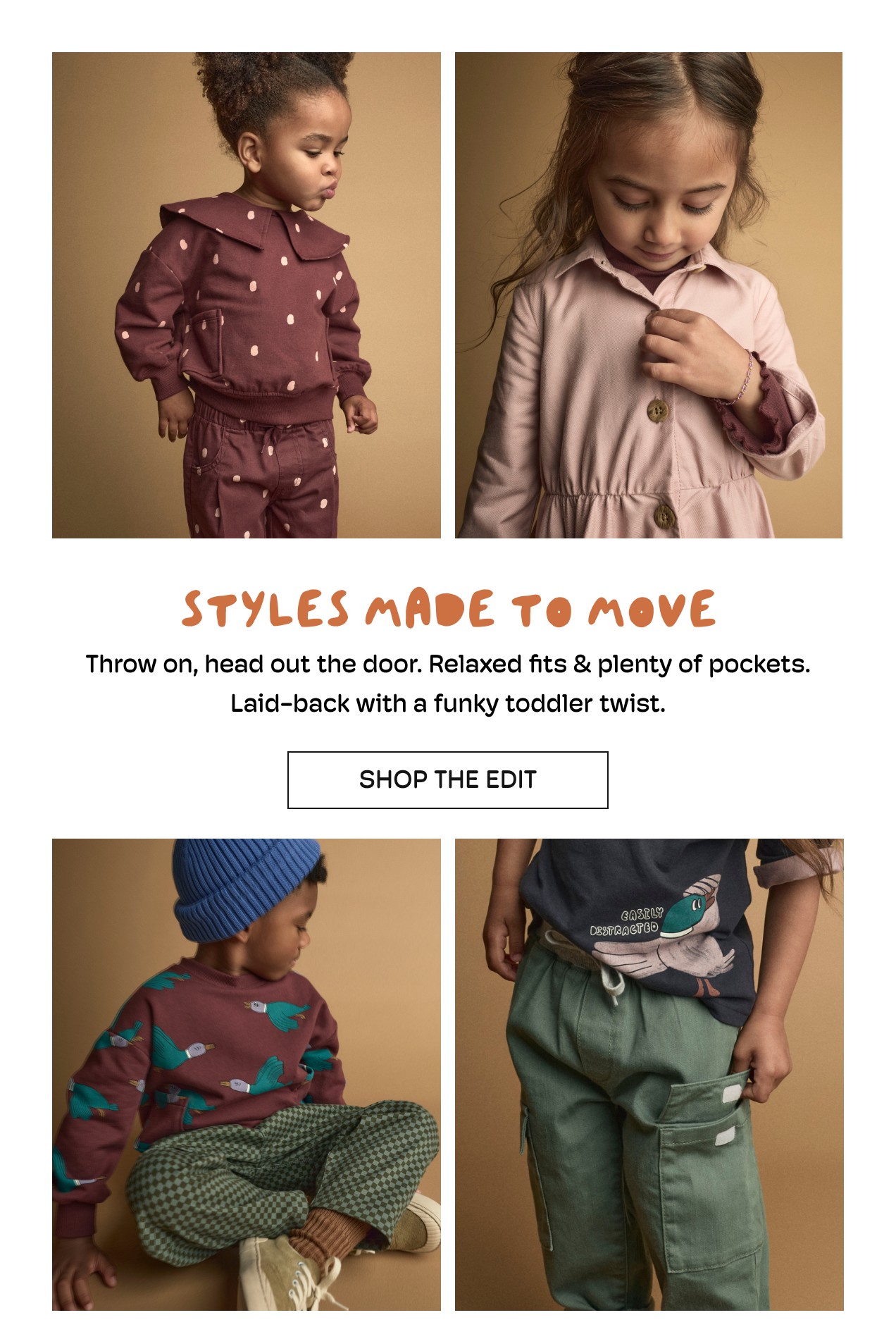 STYLES MADE TO MOVE | Throw on, head out the door. Relaxed fits & plenty of pockets. Laid-back with a funky toddler twist. | SHOP THE EDIT