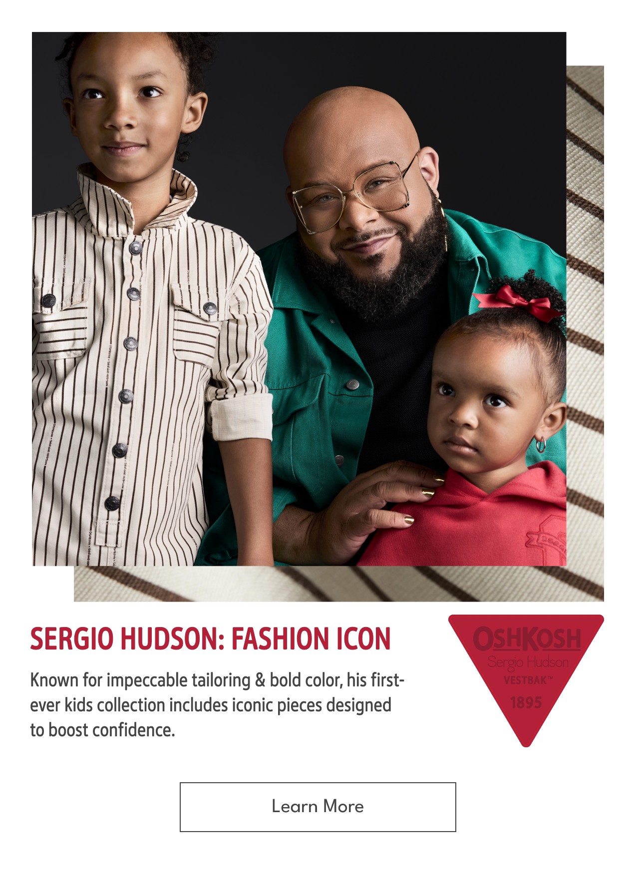 SERGIO HUDSON: FASHION ICON | Known for impeccable tailoring & bold color, his first-ever kids collection includes iconic pieces designed to boost confidence, | Learn More