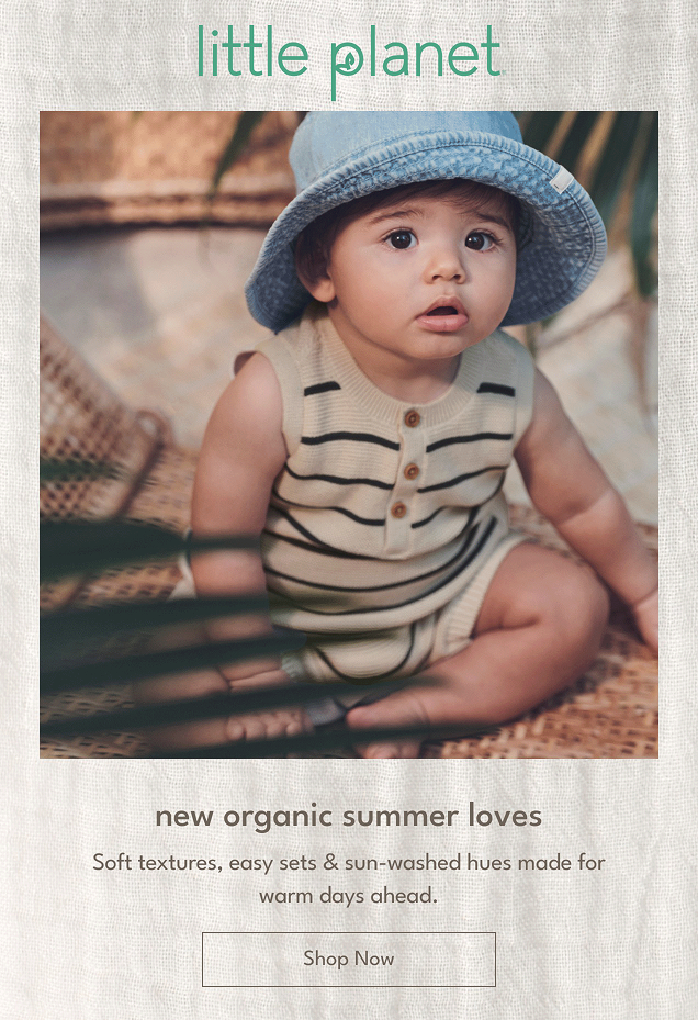 litte planet | new organic summer loves | Soft textures, easy sets & sun-washed hues made for warm days ahead. | Shop Now