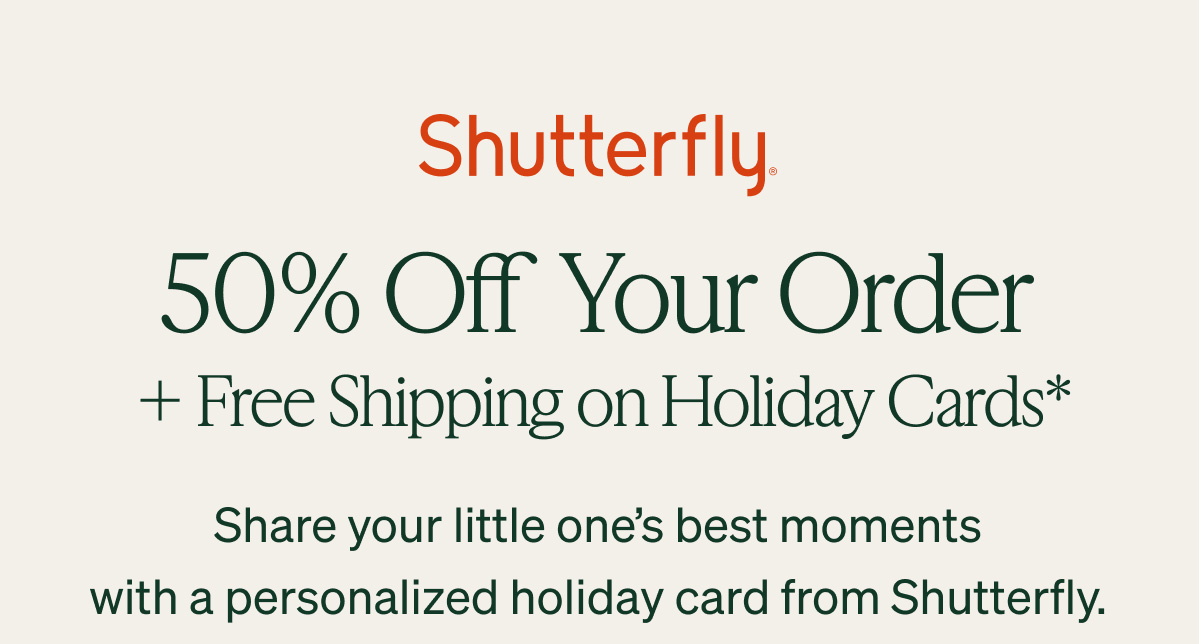 Shutterfly | 50% off your order | + Free shipping on Holiday Cards* | Share your little one's best moments with a personalized holiday card from Shutterfly.