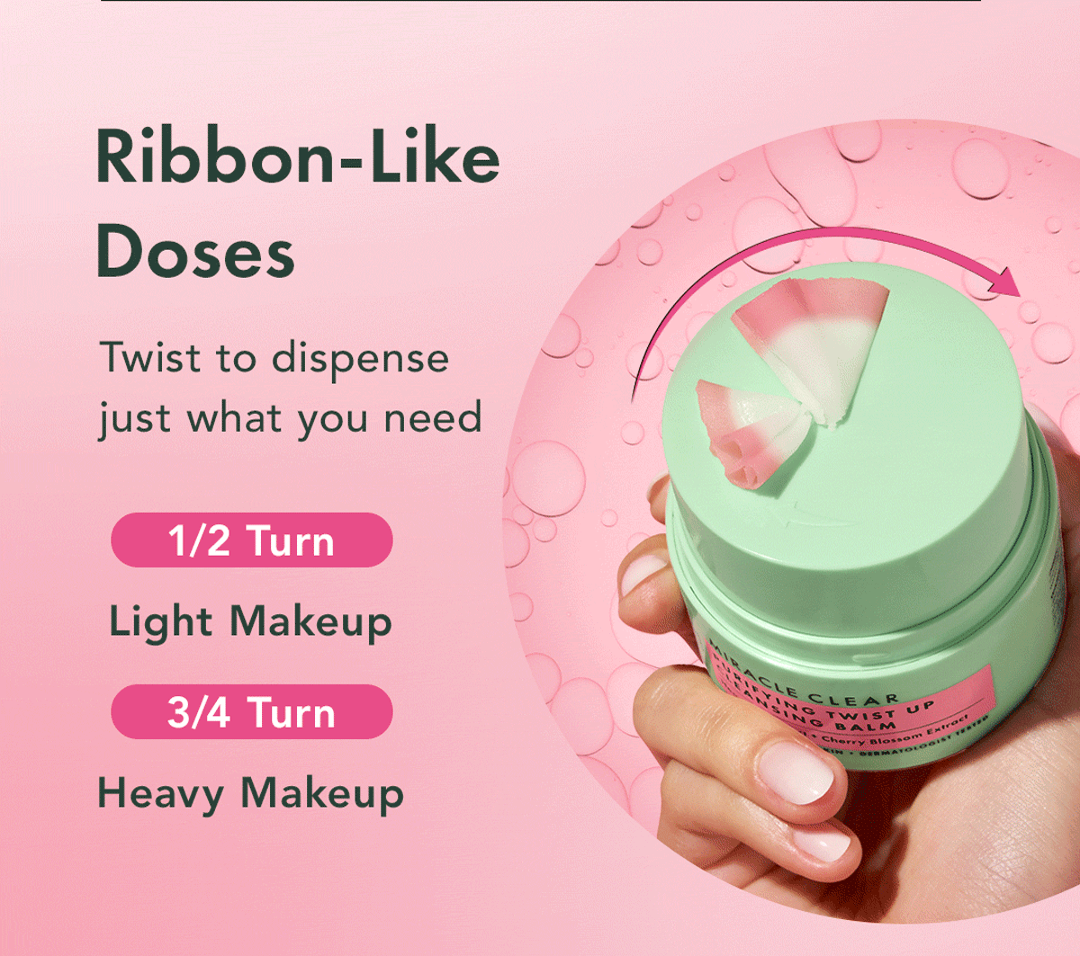 Ribbon-Like Doses. Twist to dispense just what you need: ½ turn for light makeup and ¾ turn for heavier makeup.