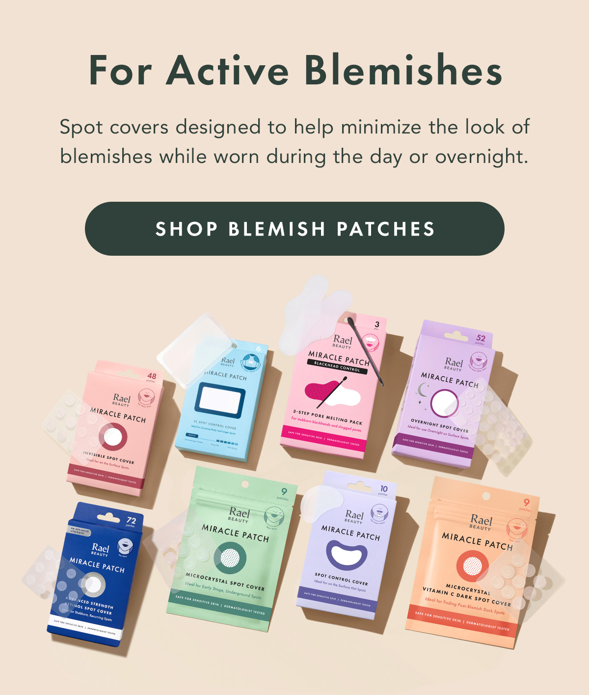 For Active Blemishes. Spot covers designed to help minimize the look of blemishes while worn during the day or overnight. Shop Blemish Patches For Active Blemishes. Spot covers designed to help minimize the look of blemishes while worn during the day or overnight. Shop Blemish Patches