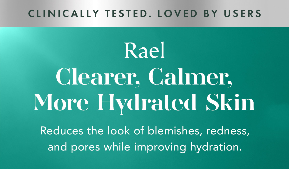 CLINICALLY TESTED. LOVED BY USERS Clearer, Calmer More Hydrated Skin. Reduces the look of blemishes