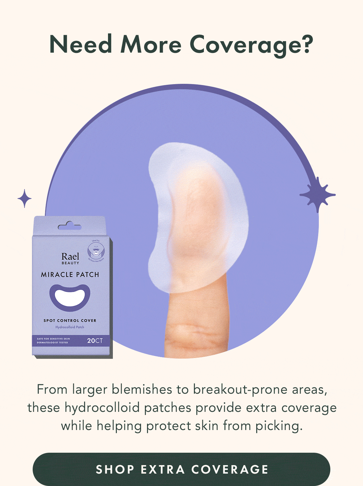 Need More Coverage? Spot Control Cover + XL Spot Control Cover. From larger blemishes to breakout-prone areas, these hydrocolloid patches provide extra coverage while helping protect skin from picking. Shop Extra Coverage