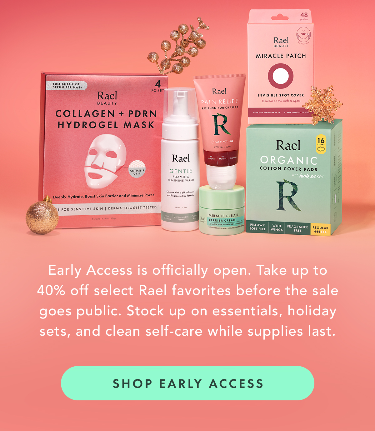 Early Access is officially open. Take up to 40% off select Rael favorites before the sale goes public. Stock up on essentials, holiday sets, and clean self-care while supplies last. Shop Now. Early Access is officially open. Take up to 40% off select Rael favorites before the sale goes public. Stock up on essentials, holiday sets, and clean self-care while supplies last. Shop Now.