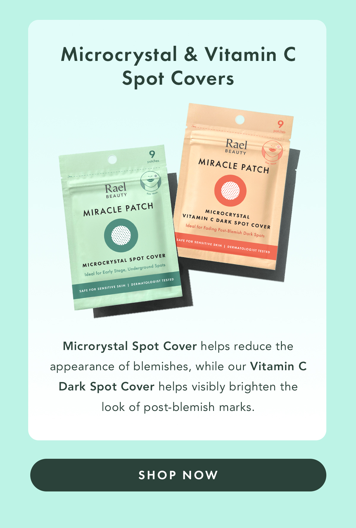 Microcrystal & Vitamin C Spot Covers. Microrystal Spot Covers help reduce the appearance of blemishes, while our Vitamin C Dark Spot Covers help visibly brighten the look of post-blemish marks.. Shop Now.