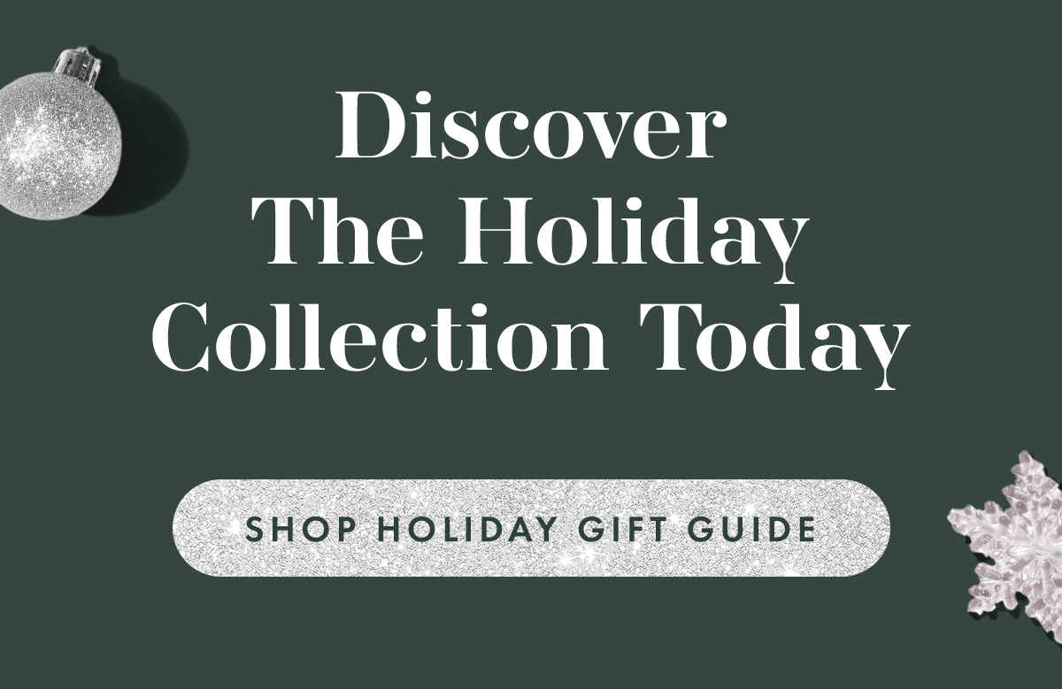 Discover the holiday collection today. Shop the Holiday Gift Guide Discover the holiday collection today. Shop the Holiday Gift Guide