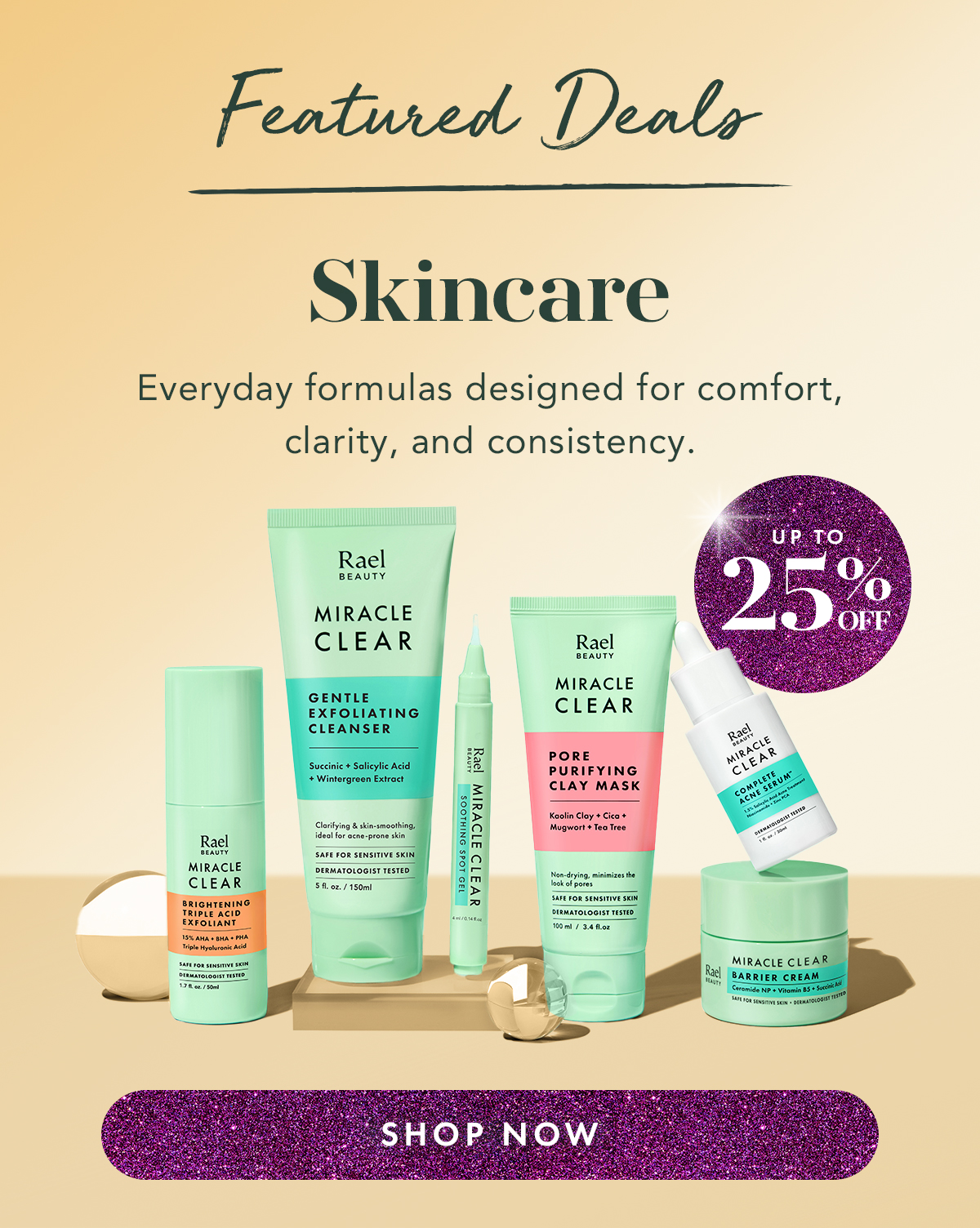 Featured Deals. Skincare: Up to 25% off. Everyday formulas designed for comfort, clarity, and consistency. Shop Now