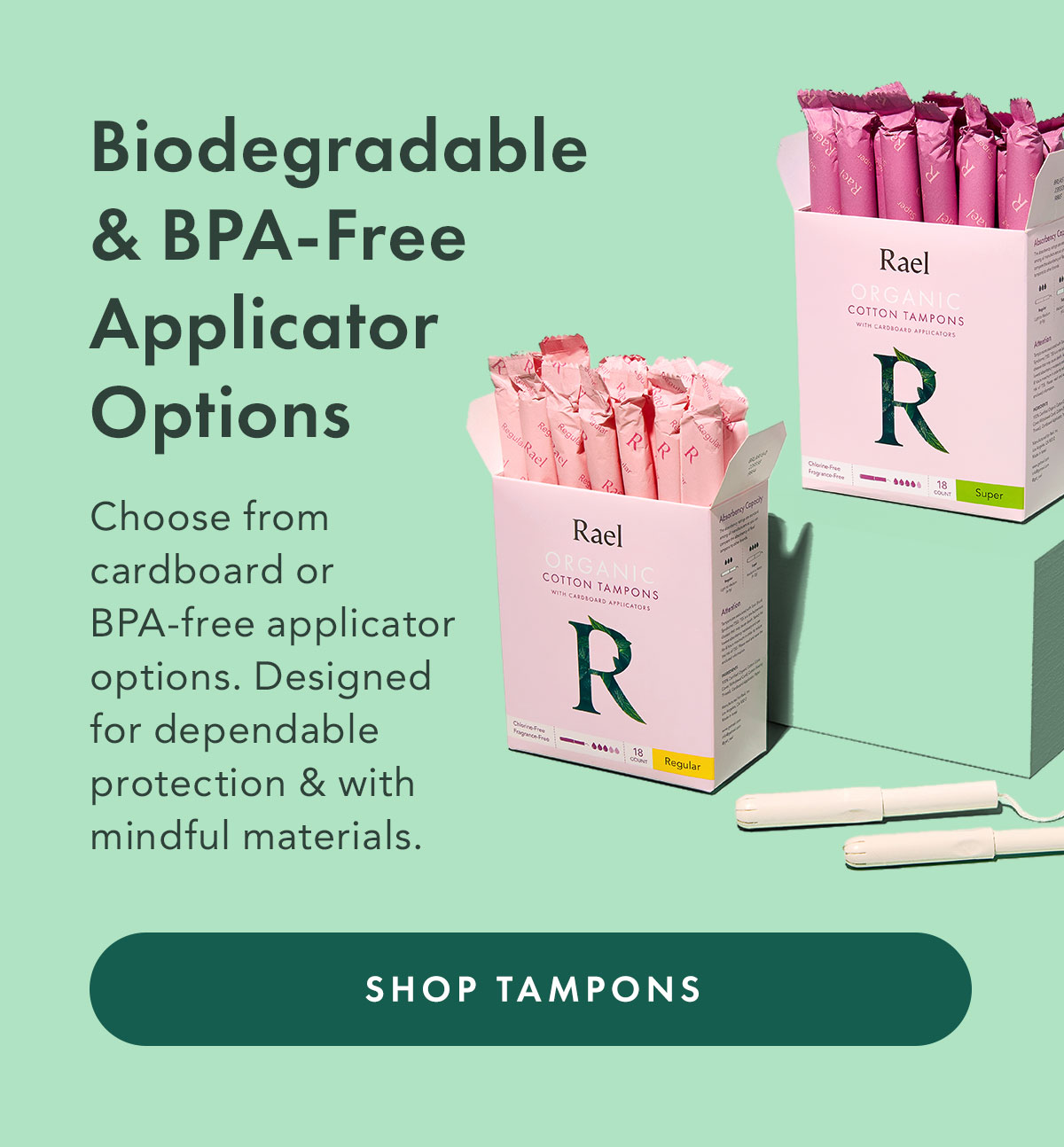 Biodegradable & PBA-Free Applicator Options. Choose from cardboard or BPA-free applicator options—designed for reliable protection and mindful materials. Shop Tampons
