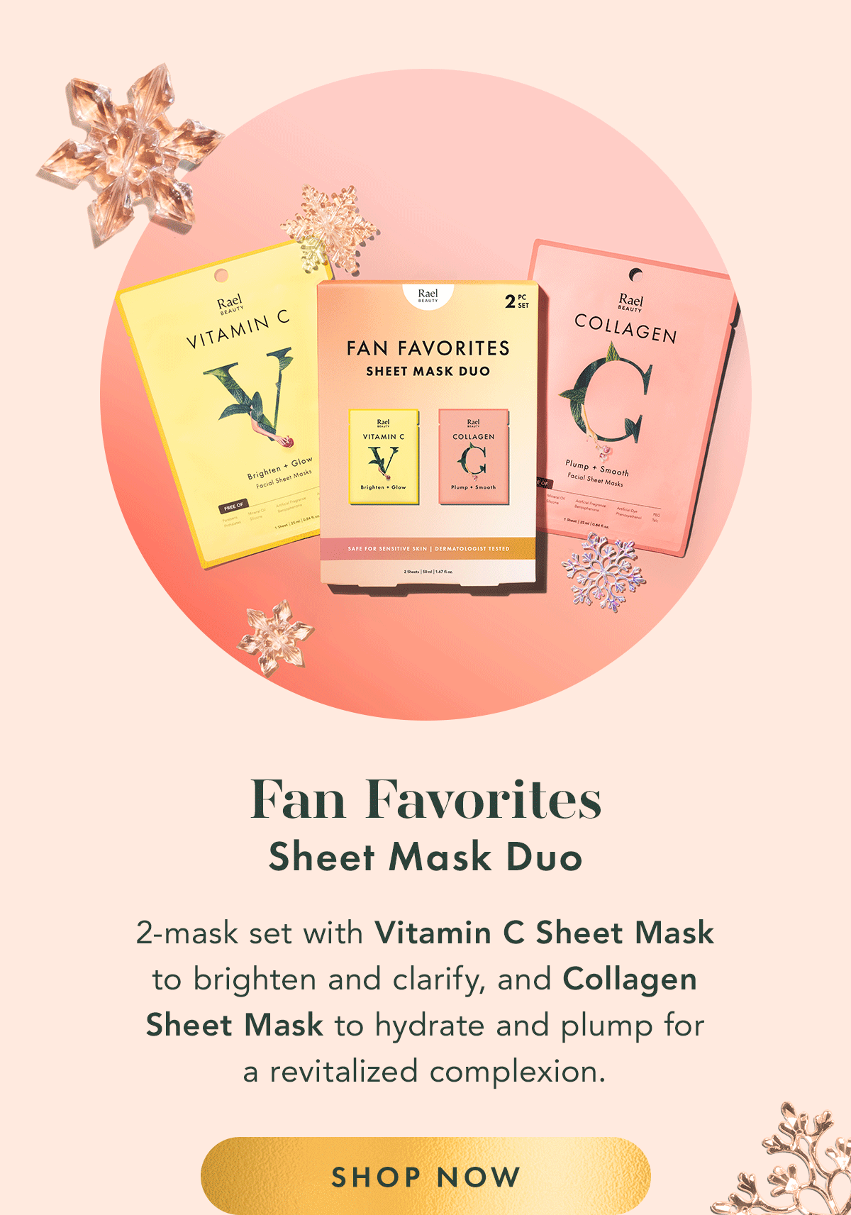 Fan Favorites Sheet Mask Duo. Reveal a more radiant-looking complexion with this 52-piece set pairing our best-selling blemish patches with brightening and hydrating sheet masks. Shop now. Fan Favorites Sheet Mask Duo. Reveal a more radiant-looking complexion with this 52-piece set pairing our best-selling blemish patches with brightening and hydrating sheet masks. Shop now.