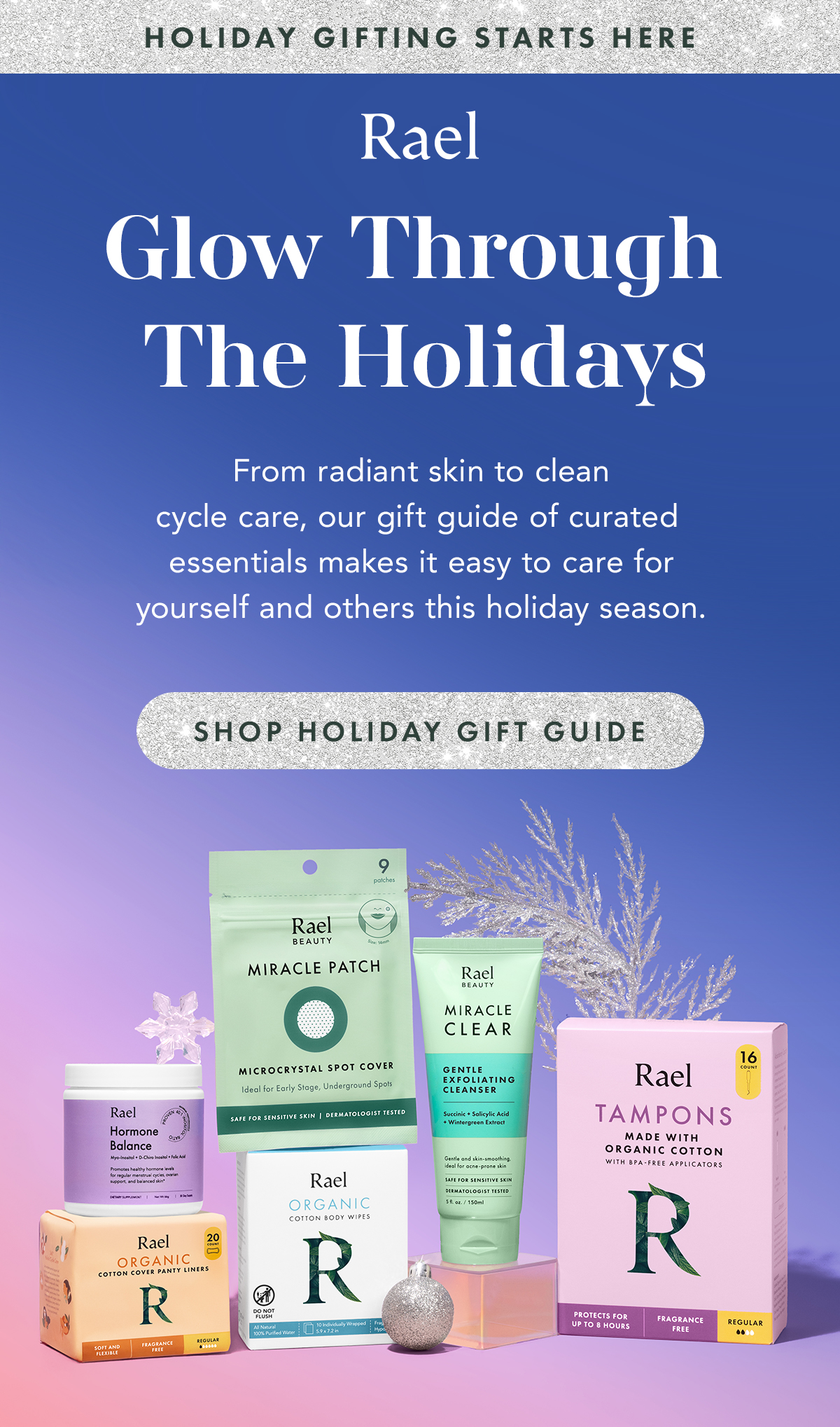 Holiday Gifting Starts Here. Glow Through the Holidays.  From radiant skin to clean cycle care, our gift guide of curated essentials makes it easy to care for yourself and others this holiday season. Shop Holiday Gift Guide