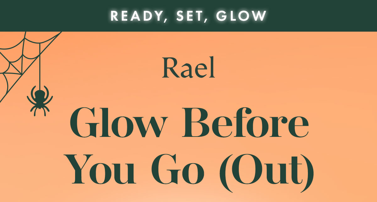 READY, SET, GLOW. Glow Before You Go (Out) READY, SET, GLOW. Glow Before You Go (Out)