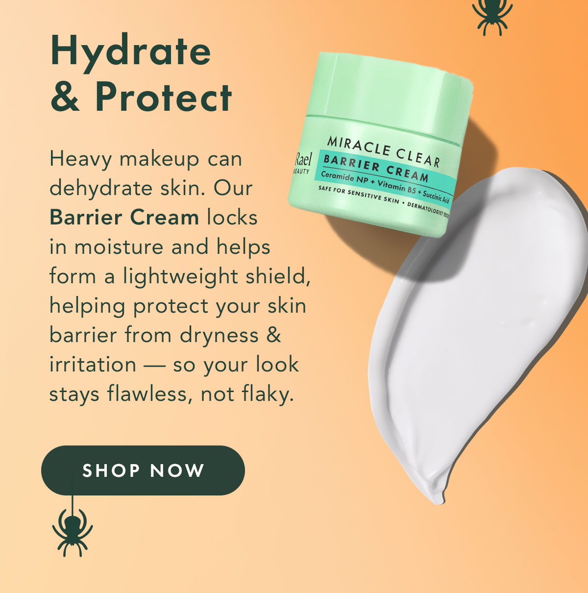 Hydrate + Protect. Heavy makeup can dehydrate skin. Our Barrier Cream locks in moisture and helps form a lightweight shield, helping protect your skin barrier from dryness and irritation — so your look stays flawless, not flaky. Hydrate + Protect. Heavy makeup can dehydrate skin. Our Barrier Cream locks in moisture and helps form a lightweight shield, helping protect your skin barrier from dryness and irritation — so your look stays flawless, not flaky.