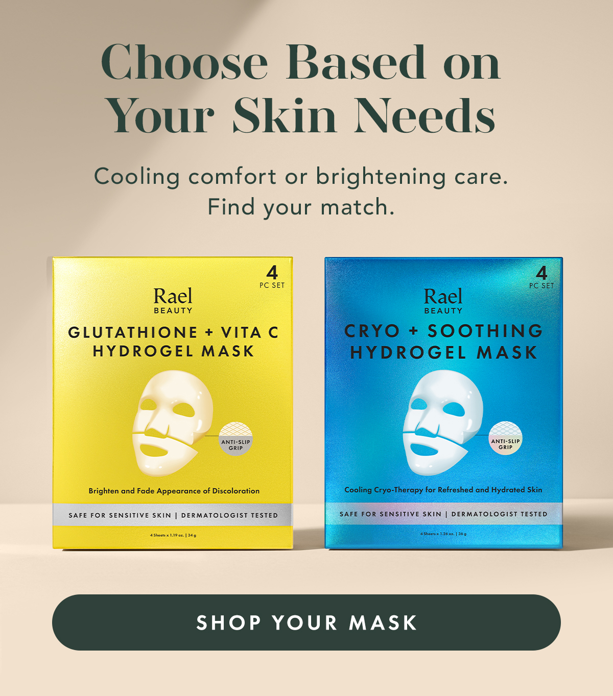 Choose Your Skin’s Need. Cooling comfort or brightening care. Find your match. Shop Your Mask Choose Your Skin’s Need. Cooling comfort or brightening care. Find your match. Shop Your Mask