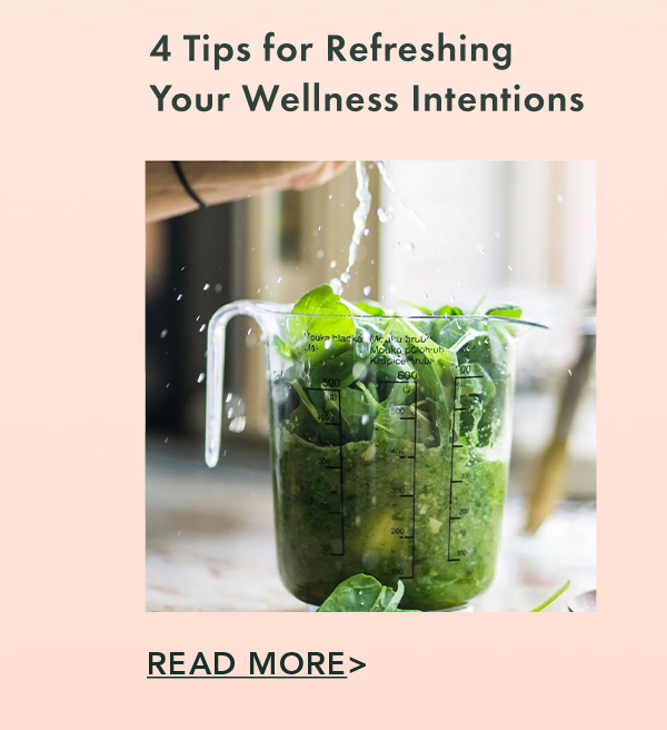 4 Tips for Refreshing Your Wellness Intentions. Read More.