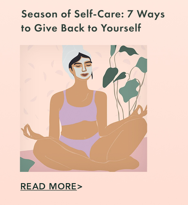 Season of Self-Care: 7 Ways to Give Back to Yourself . Read More.