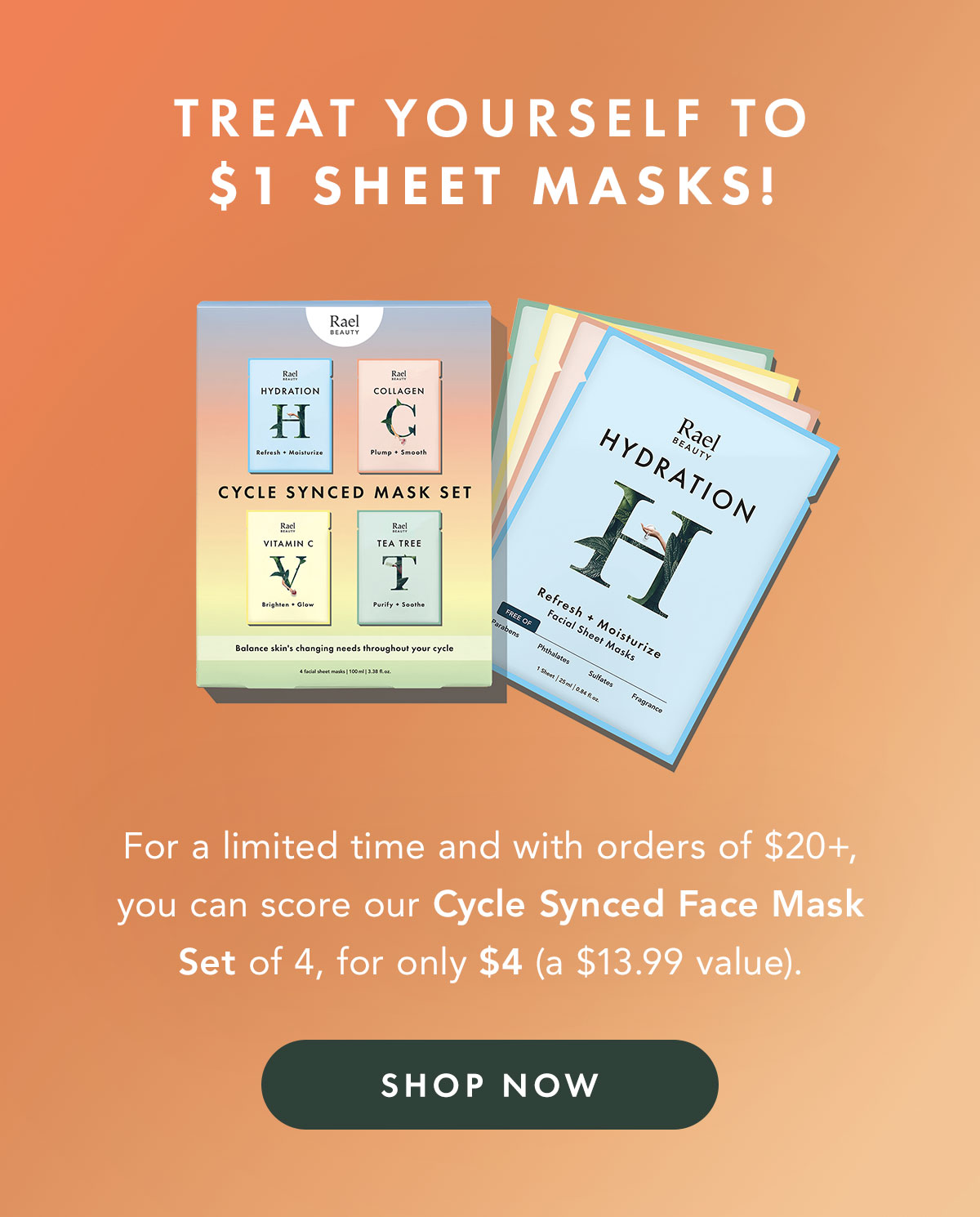 Treat Yourself to $1 Sheet Masks! For a limited time and with order of $20+, you can score our Cycle Synced Face Mask Set of 4, for only $4 (a $13.99 value). Shop Now. Treat Yourself to $1 Sheet Masks! For a limited time and with order of $20+, you can score our Cycle Synced Face Mask Set of 4, for only $4 (a $13.99 value). Shop Now.