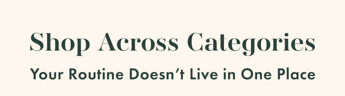 SHOP ACROSS CATEGORIES. Your routine doesn’t live in one place. Mix across skincare, cycle care, intimate care, supplements, and daily essentials to unlock your Better Together savings. Shop the Sale