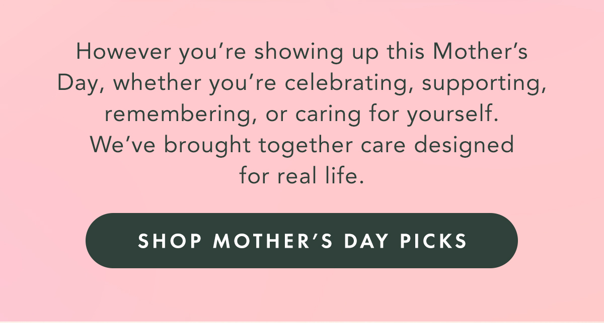 However you’re showing up this Mother’s Day, whether you’re celebrating, supporting, remembering, or caring for yourself. We’ve brought together care designed for real life.