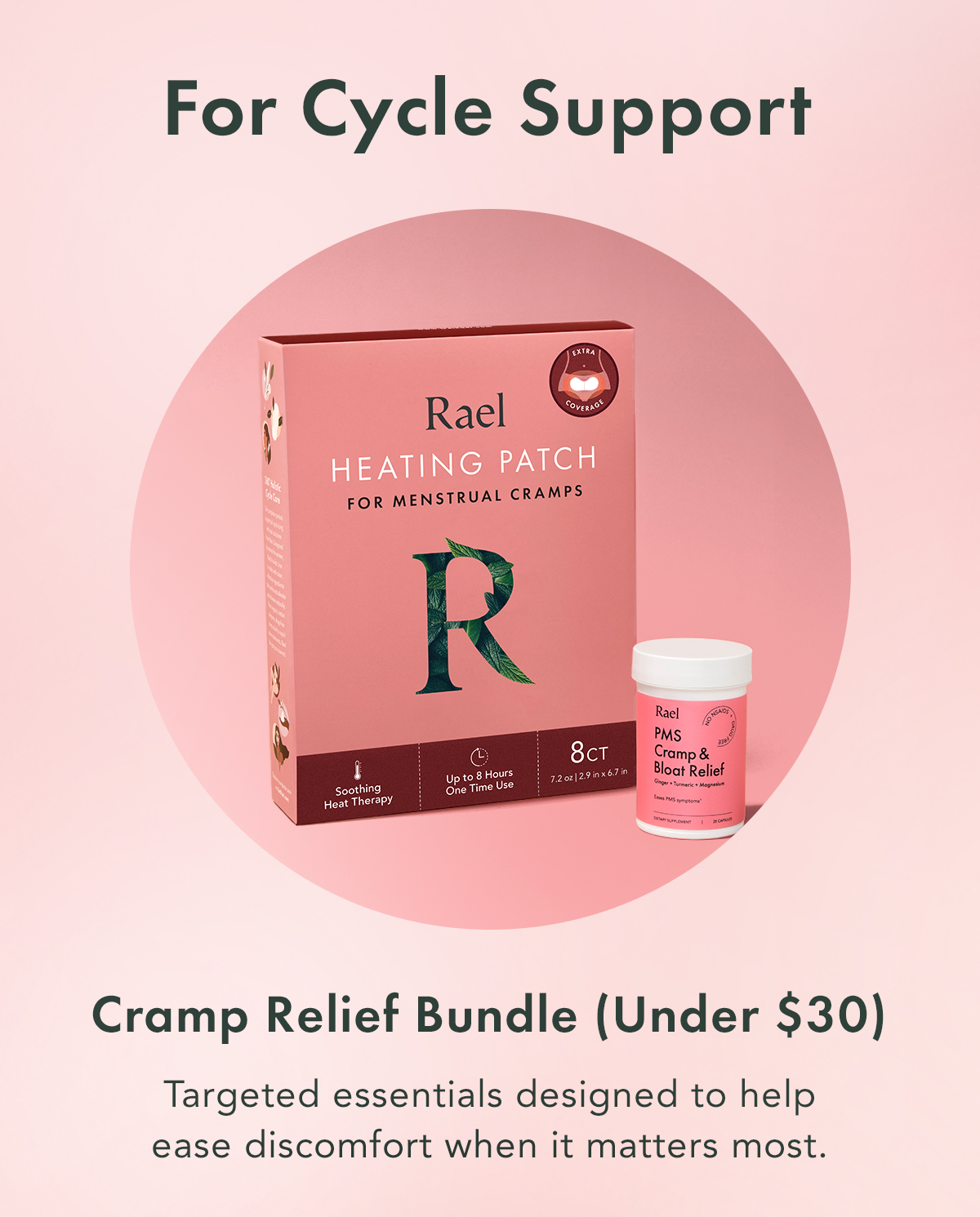 For Cycle Support. Cramp Relief Bundle (Under $30) Targeted essentials designed to help ease discomfort when it matters most.