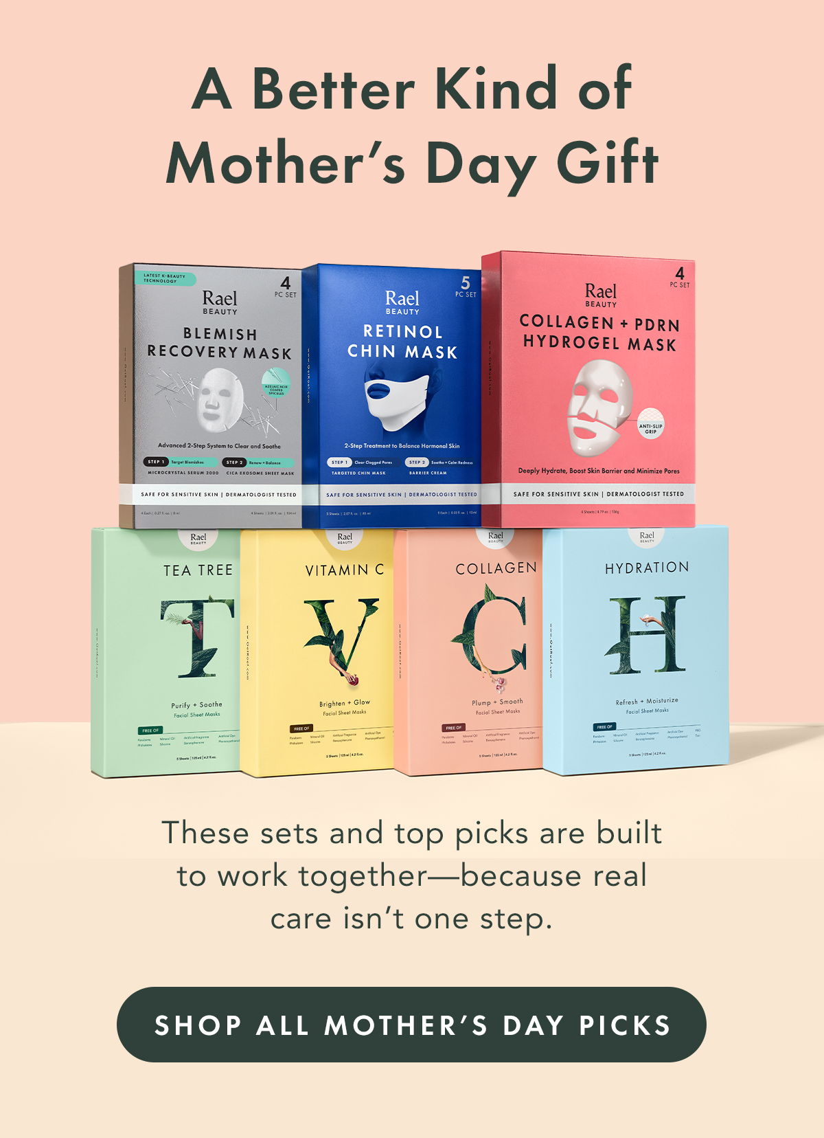 A Better Kind of Mother’s Day Gift. These sets and top picks are built to work together—because real care isn’t one step. Shop All Mother’s Day Picks