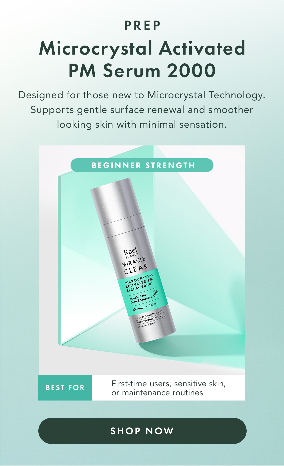 PREP. Microcrystal Activated PM Serum 2000. Beginner Strength Designed for those new to Microcrystal Technology. Supports gentle surface renewal and smoother-looking skin with minimal sensation.  Best for: first-time users, sensitive skin, or maintenance routines.