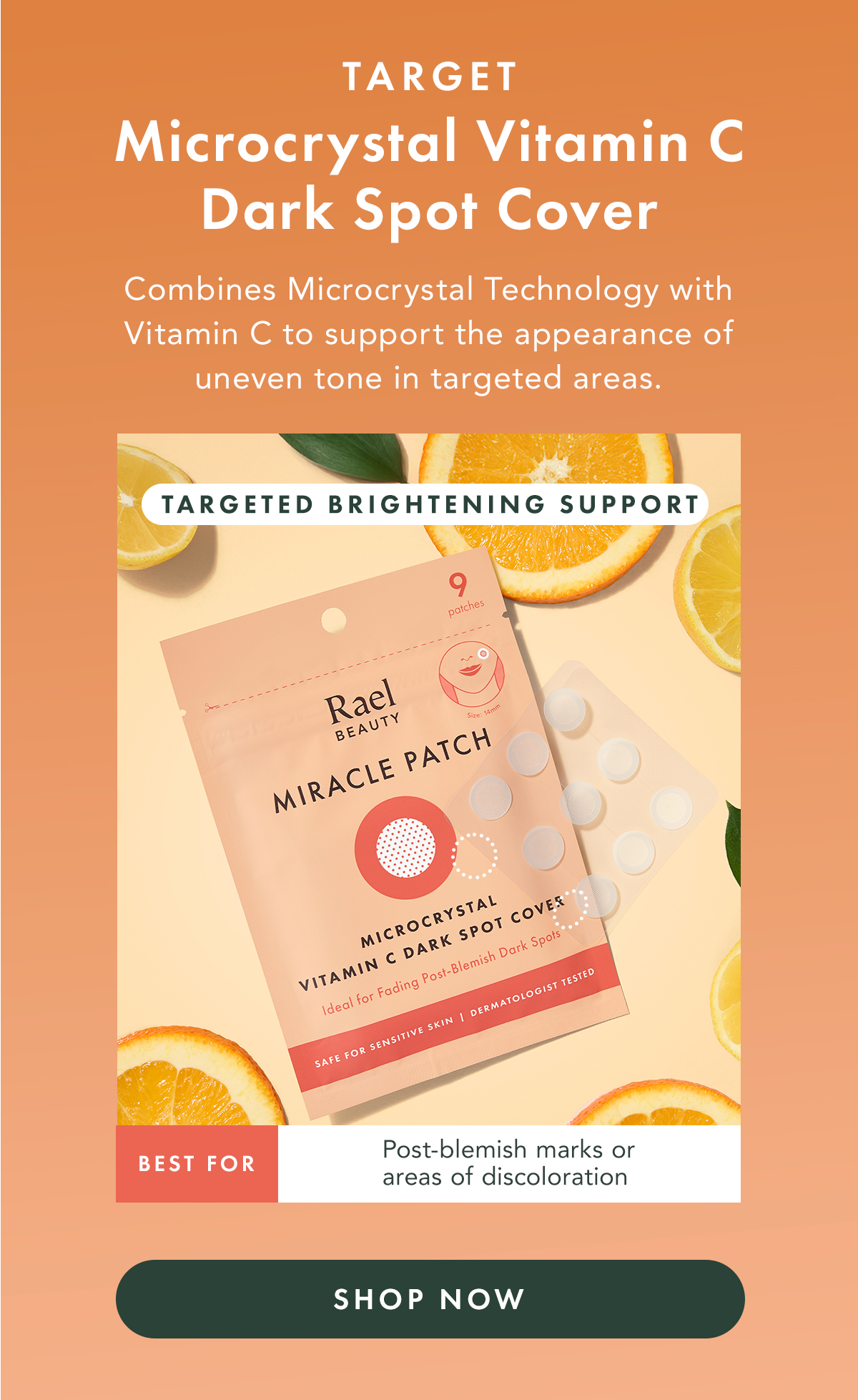 TARGET. Microcrystal Vitamin C Dark Spot Cover. Targeted Brightening Support Combines Microcrystal Technology with Vitamin C to support the appearance of uneven tone in targeted areas.  Best for: post-blemish marks or areas of discoloration. Shop Now