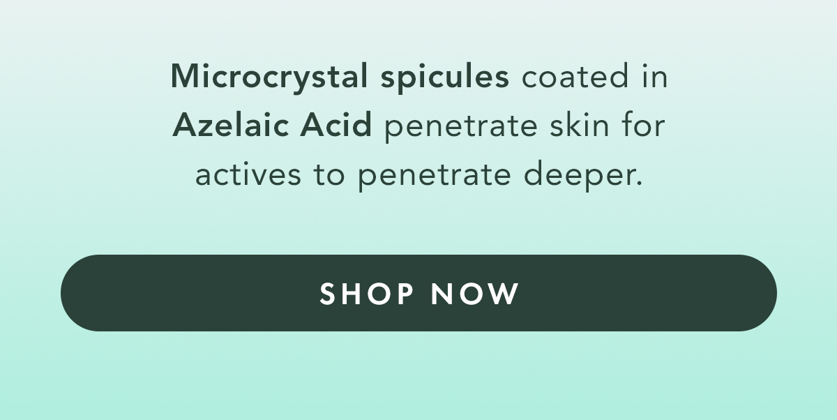 Microcrystal spicules coated in Azelaic Acid penetrate skin for actives to penetrate deeper.