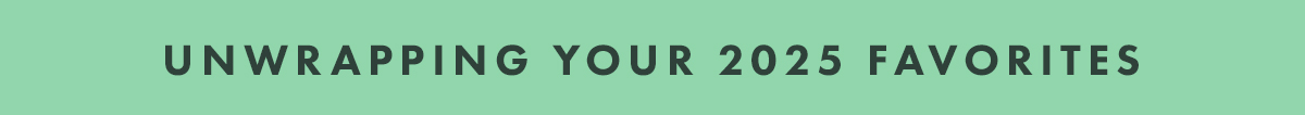 Unwrapping Your 2025 Favorites Unwrapping Your 2025 Favorites