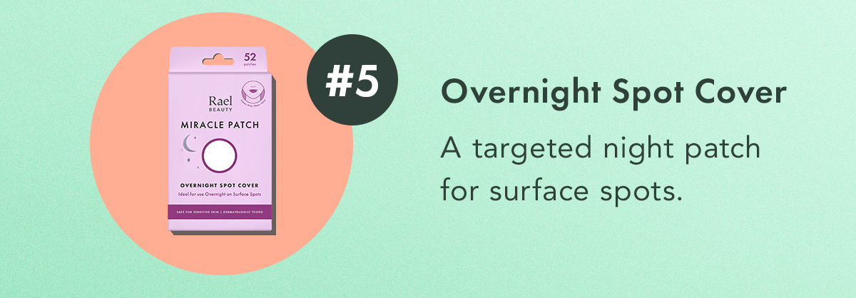 #5: Overnight Spot Cover A targeted night patch for surface spots. #5: Overnight Spot Cover A targeted night patch for surface spots.