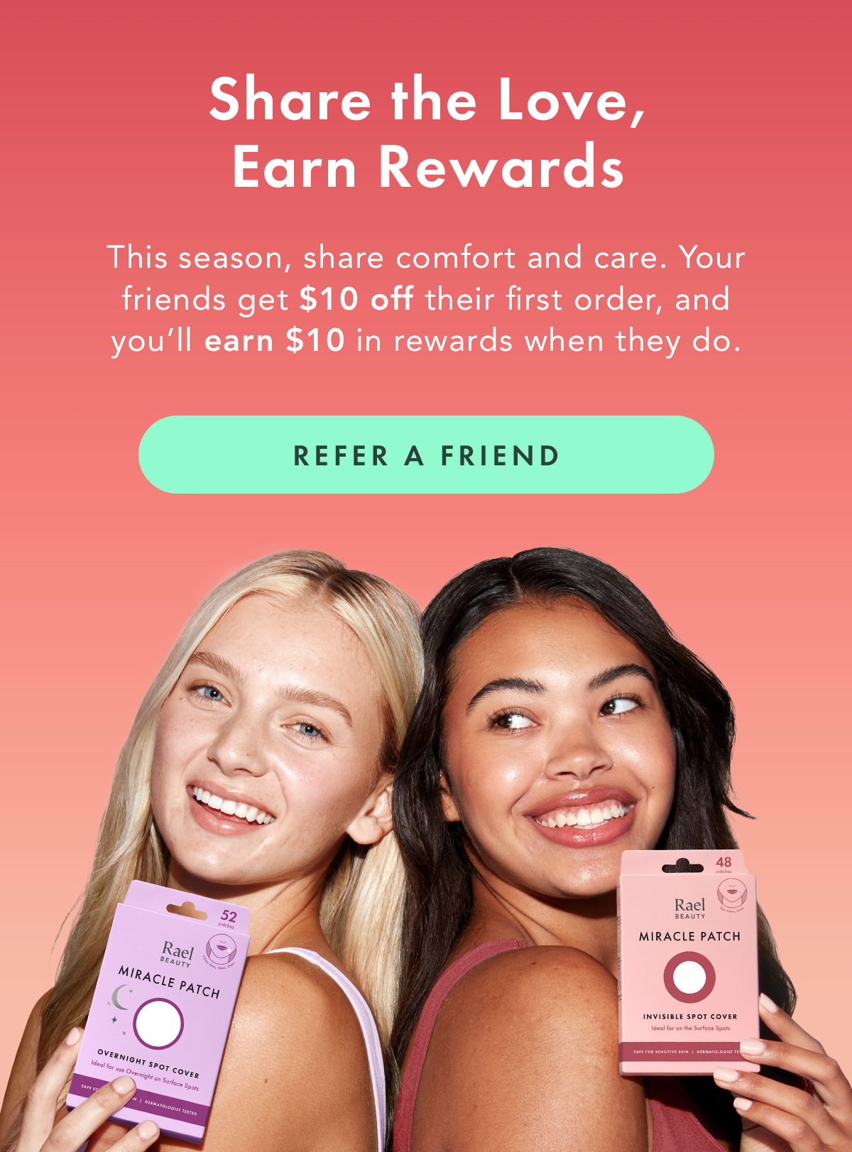 Share the Love, Earn Rewards. This season, share comfort and care. Your friends get $10 off their first order, and you’ll earn $10 in rewards when they do. Join Now