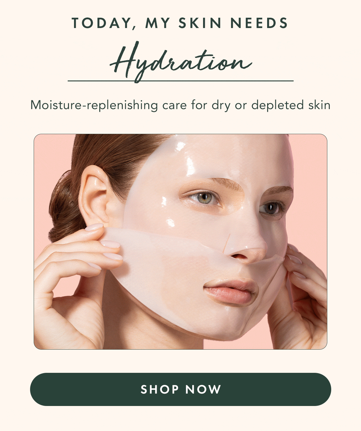 Hydration. Moisture-replenishing care for dry or depleted skin. Shop Now