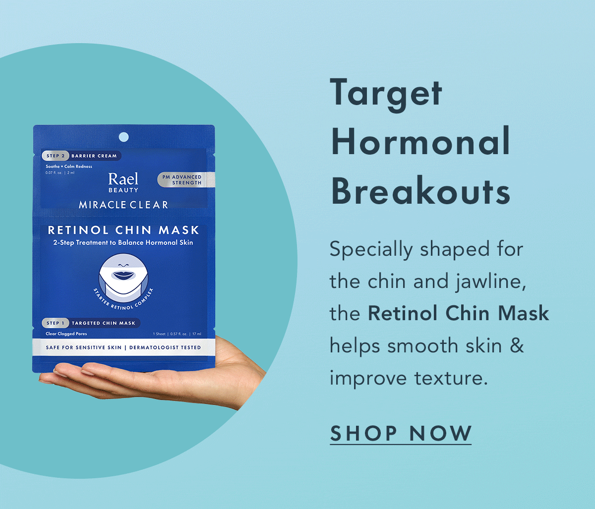 Target Hormonal Breakouts. Specially shaped for the chin and jawline, the Retinol Chin Mask helps smooth skin & improve texture. Shop Now. Target Hormonal Breakouts. Specially shaped for the chin and jawline, the Retinol Chin Mask helps smooth skin & improve texture. Shop Now.
