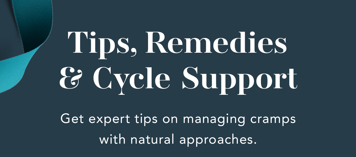 Tips, Remedies and Cycle Support. Get expert tips on managing cramps with natural approaches.  Tips, Remedies and Cycle Support. Get expert tips on managing cramps with natural approaches.