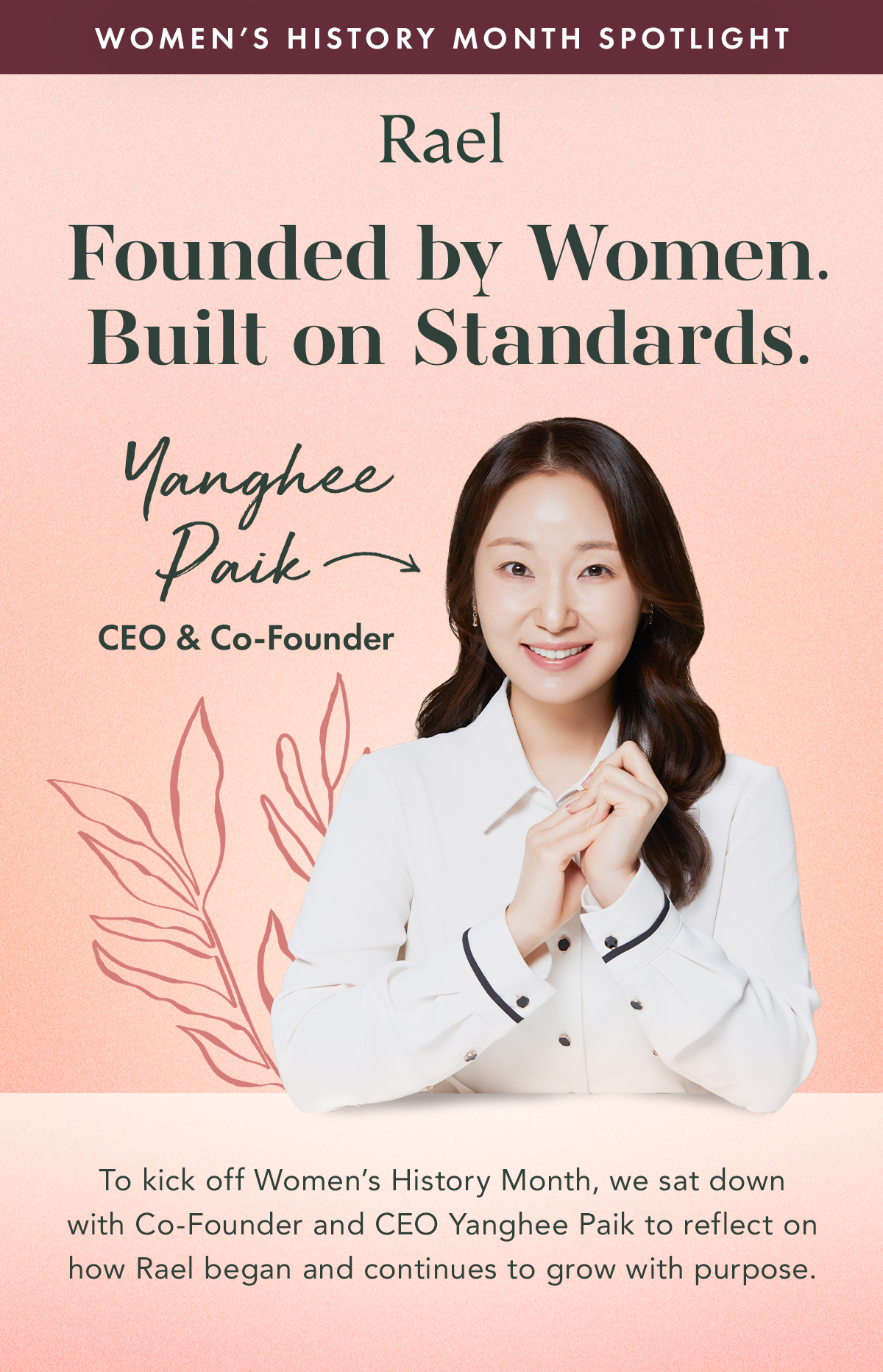 Founded by Women. Built on Standards. Yanghee Paik - CEO & Co-Founder. To kick off Women’s History Month, we sat down with Co-Founder and CEO Yanghee Paik to reflect on how Rael began and continues to grow with purpose.