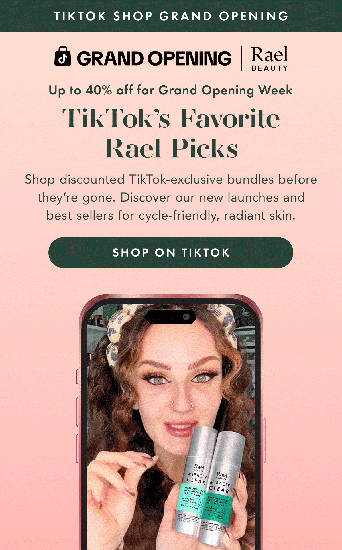 TIKTOK SHOP GRAND OPENING. TikTok’s Favorite Rael Picks.  Shop discounted TikTok-exclusive bundles before they’re gone. Discover our new launches and best sellers for cycle-friendly, radiant skin. Shop On TikTok..