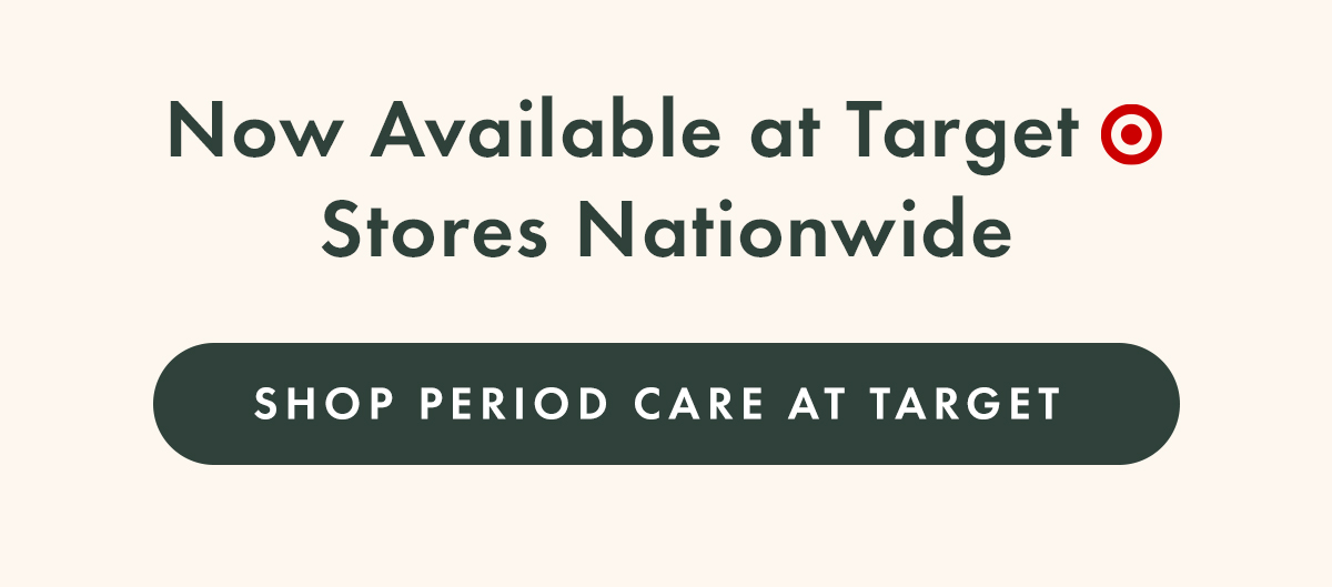 Now available at Target stores nationwide. Shop Period Care at Target. 